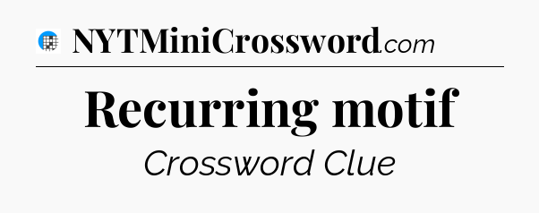 Recurring motif Crossword Clue