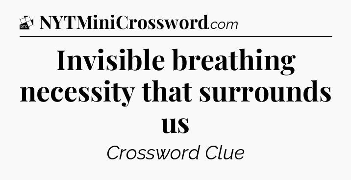 Invisible breathing necessity that surrounds us - Daily Themed Classic Crossword
