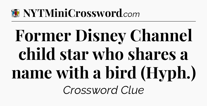 Former Disney Channel child star who shares a name with a bird (Hyph.) Crossword Clue