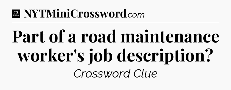 Part of a road maintenance worker's job description - LA Times Crossword