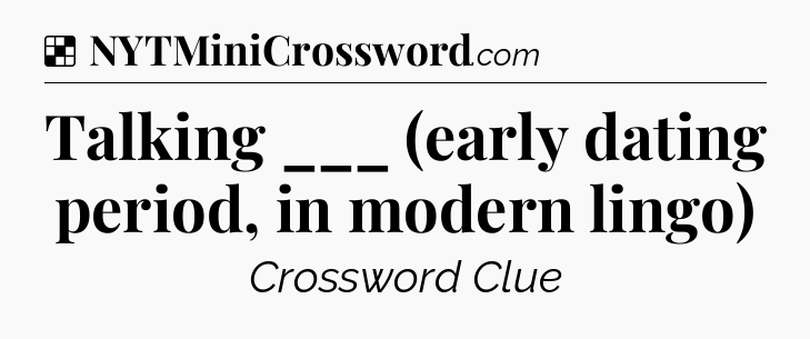 Solution: Talking ___ (early dating period, in modern lingo) - NYT Crossword