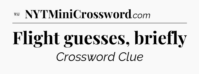 Flight guesses, briefly - WSJ Crossword