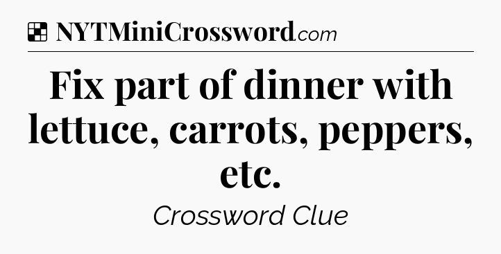 Solution: Fix part of dinner with lettuce, carrots, peppers, etc - NYT Crossword