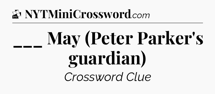 ___ May (Peter Parker's guardian) - Daily Themed Classic Crossword