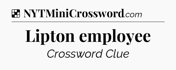 Solution: Lipton employee - NYT Crossword