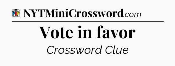 Vote in favor Crossword Clue