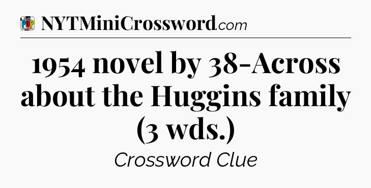 1954 novel by 38-Across about the Huggins family (3 wds.) Crossword Clue