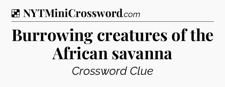 Solution: Burrowing creatures of the African savanna - NYT Crossword