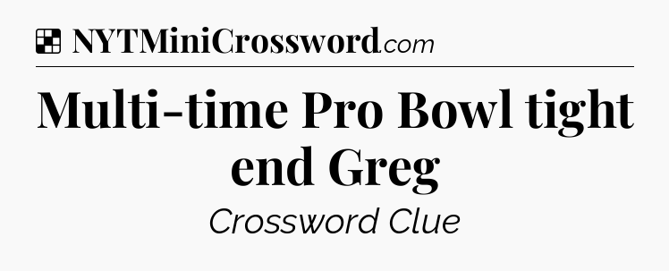 Solution: Multi-time Pro Bowl tight end Greg - NYT Crossword