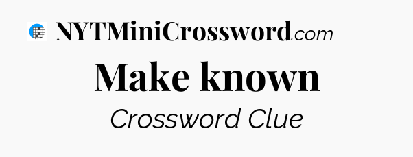 Make known Crossword Clue