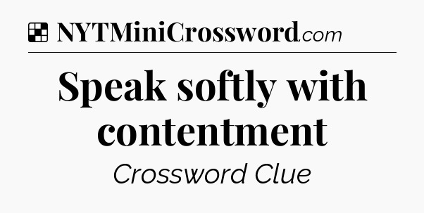 Solution: Speak softly with contentment - NYT Crossword