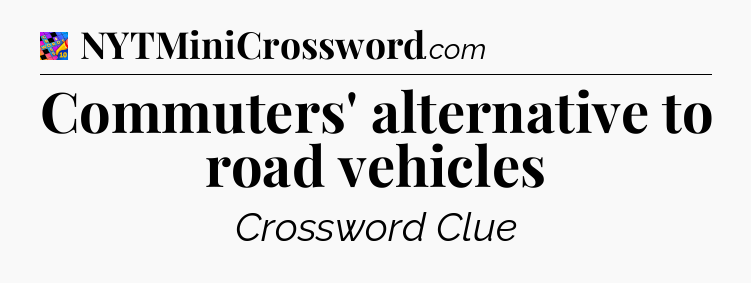 Commuters' alternative to road vehicles Crossword Clue