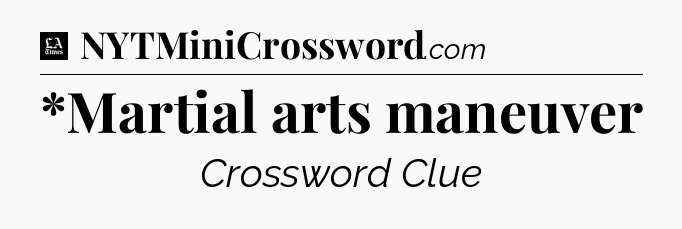*Martial arts maneuver - LA Times Crossword