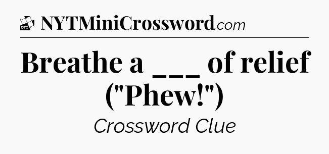 Breathe a ___ of relief (