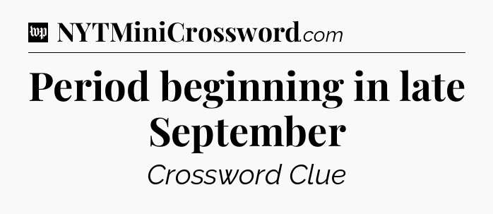 Period beginning in late September Crossword Clue