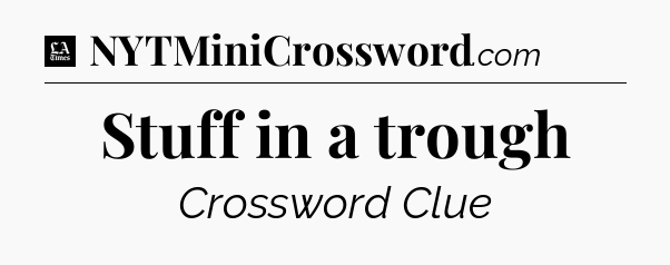 Stuff in a trough - LA Times Crossword