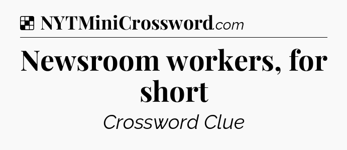 Solution: Newsroom workers, for short - NYT Crossword
