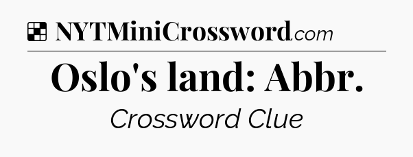 Solution: Oslo's land: Abbr - NYT Crossword