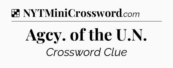 Solution: Agcy. of the U.N - NYT Crossword