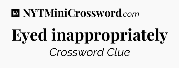 Eyed inappropriately - LA Times Crossword
