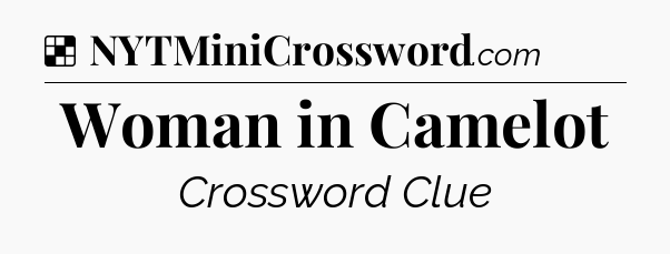 Solution: Woman in Camelot - NYT Crossword