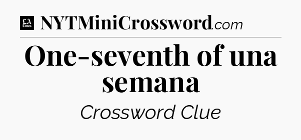 One-seventh of una semana - LA Times Crossword