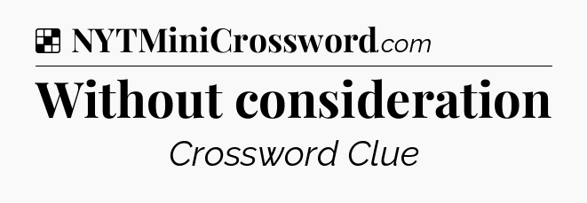 Solution: Without consideration - NYT Crossword
