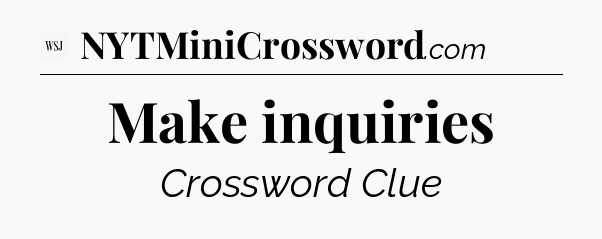Make inquiries - WSJ Crossword