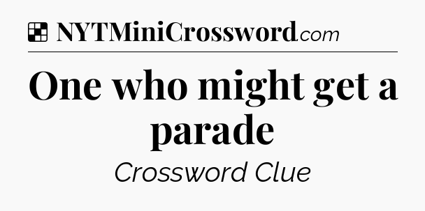 Solution: One who might get a parade - NYT Crossword