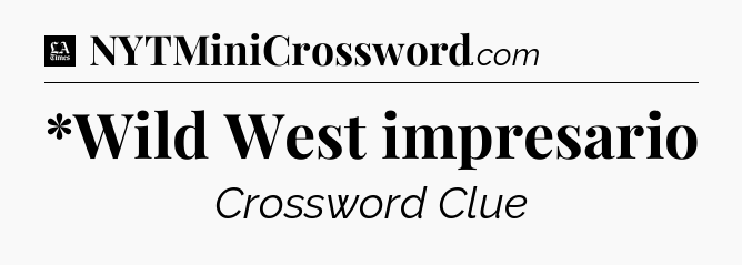 *Wild West impresario - LA Times Crossword