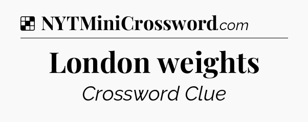 Solution: London weights - NYT Crossword
