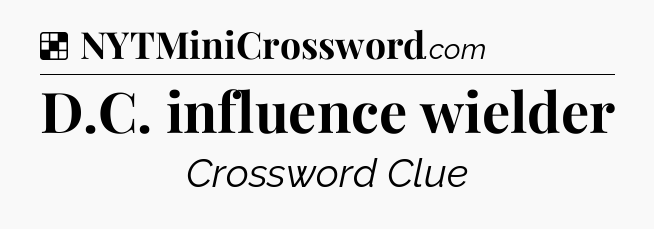 Solution: D.C. influence wielder - NYT Crossword