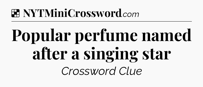 Solution: Popular perfume named after a singing star - NYT Crossword
