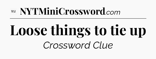 Loose things to tie up - WSJ Crossword