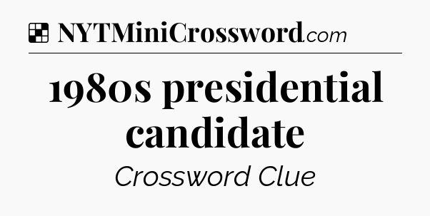 Solution: 1980s presidential candidate - NYT Crossword