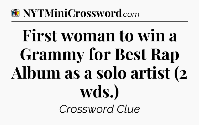 First woman to win a Grammy for Best Rap Album as a solo artist (2 wds.) Crossword Clue