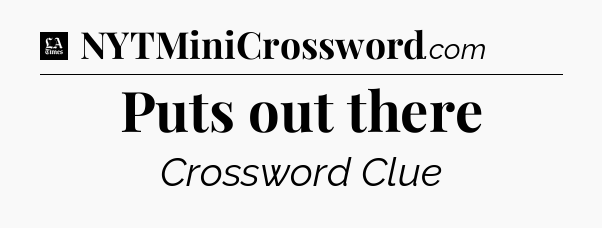 Puts out there - LA Times Crossword