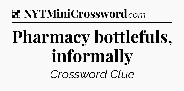 Solution: Pharmacy bottlefuls, informally - NYT Crossword