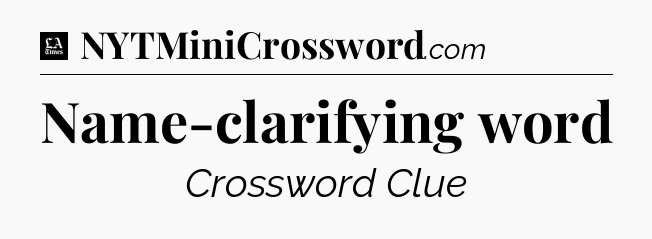 Name-clarifying word - LA Times Crossword