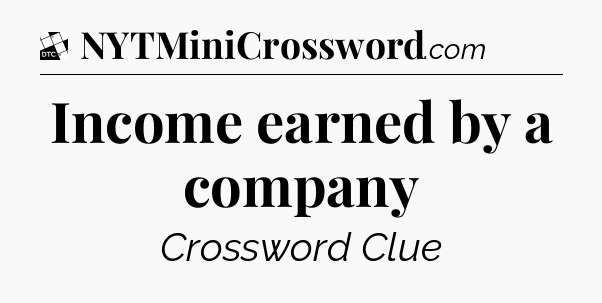Income earned by a company - Daily Themed Classic Crossword