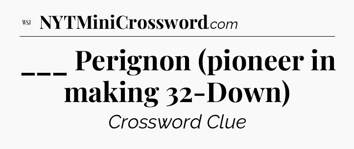 ___ Perignon (pioneer in making 32-Down) - WSJ Crossword