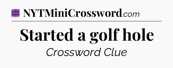 Started a golf hole - Thomas Joseph Crossword