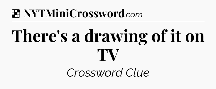 Solution: There's a drawing of it on TV - NYT Crossword