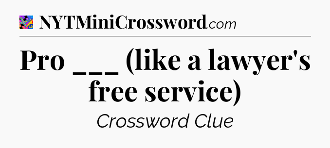 Pro ___ (like a lawyer's free service) Crossword Clue