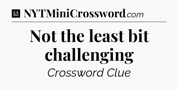 Not the least bit challenging - LA Times Crossword