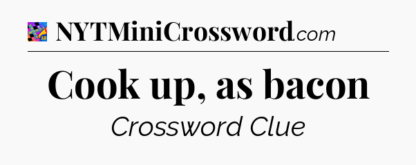 Cook up, as bacon Crossword Clue