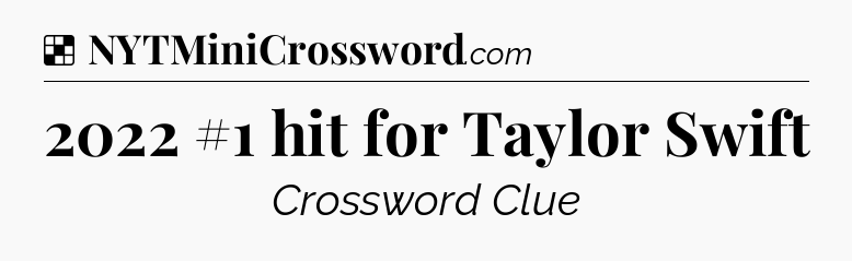Solution: 2022 #1 hit for Taylor Swift - NYT Crossword