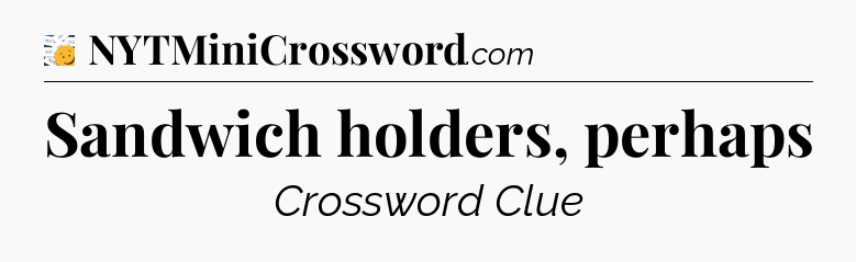 Sandwich holders, perhaps - 7 Little Words