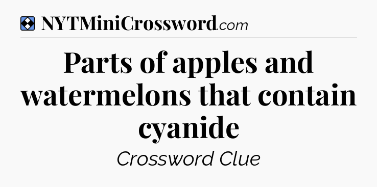 Solution: Parts of apples and watermelons that contain cyanide - NYT Mini Crossword