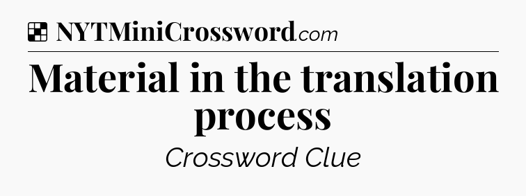 Solution: Material in the translation process - NYT Crossword